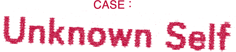 CASE : Unknown Self