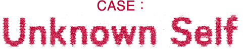CASE : Unknown Self