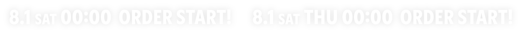 8.1 SAT THU 00:00  ORDER START!